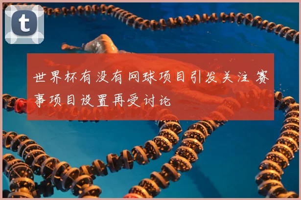 世界杯有没有网球项目引发关注 赛事项目设置再受讨论