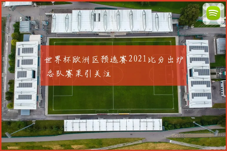 世界杯欧洲区预选赛2021比分出炉 各队赛果引关注