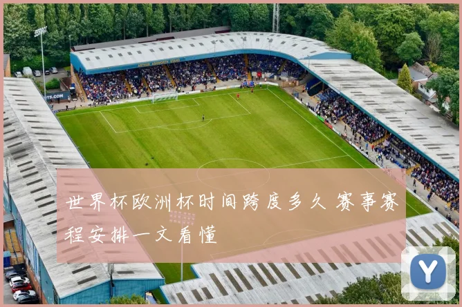 世界杯欧洲杯时间跨度多久 赛事赛程安排一文看懂