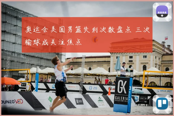 奥运会美国男篮失利次数盘点 三次输球成关注焦点